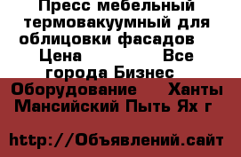 Пресс мебельный термовакуумный для облицовки фасадов. › Цена ­ 645 000 - Все города Бизнес » Оборудование   . Ханты-Мансийский,Пыть-Ях г.